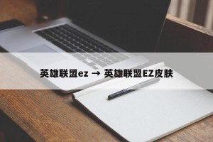 英雄联盟ez → 英雄联盟EZ皮肤