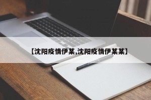 【沈阳疫情伊某,沈阳疫情伊某某】