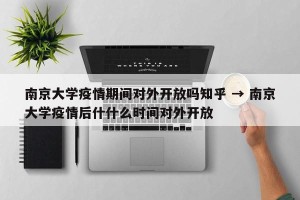南京大学疫情期间对外开放吗知乎 → 南京大学疫情后什什么时间对外开放