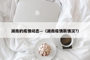 湖南的疫情动态—（湖南疫情新情况?）