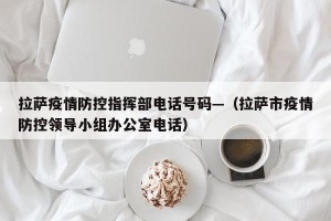拉萨疫情防控指挥部电话号码—（拉萨市疫情防控领导小组办公室电话）