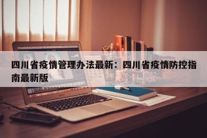 四川省疫情管理办法最新：四川省疫情防控指南最新版