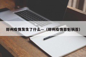 郑州疫情发生了什么—（郑州疫情罪魁祸首）