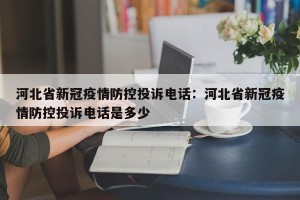 河北省新冠疫情防控投诉电话：河北省新冠疫情防控投诉电话是多少