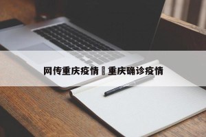 网传重庆疫情›重庆确诊疫情