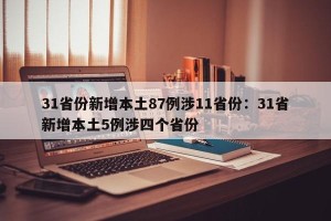 31省份新增本土87例涉11省份：31省新增本土5例涉四个省份