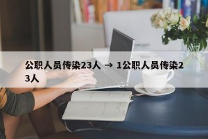 公职人员传染23人 → 1公职人员传染23人