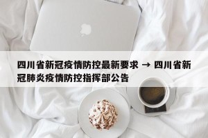四川省新冠疫情防控最新要求 → 四川省新冠肺炎疫情防控指挥部公告