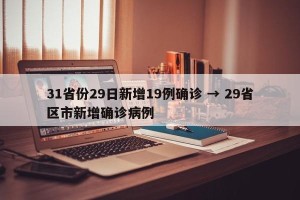 31省份29日新增19例确诊 → 29省区市新增确诊病例