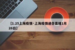 【1.25上海疫情·上海疫情通告直播1月26日】