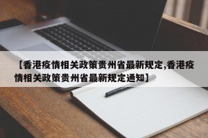 【香港疫情相关政策贵州省最新规定,香港疫情相关政策贵州省最新规定通知】