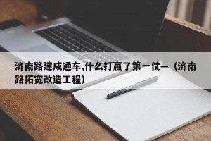 济南路建成通车,什么打赢了第一仗—（济南路拓宽改造工程）