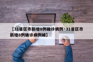 【31省区市新增8例确诊病例·31省区市新增8例确诊病例破】