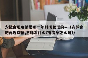 安徽合肥疫情是哪一年封闭管理的—（安徽合肥再现疫情,意味着什么?看专家怎么说!）