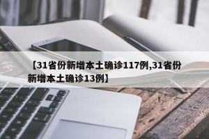 【31省份新增本土确诊117例,31省份新增本土确诊13例】