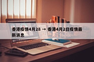 香港疫情4月28 → 香港4月2日疫情最新消息
