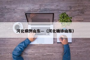 河北病例山东—（河北确诊山东）