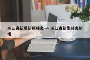 浙江省新增新冠肺炎 → 浙江省新型肺炎新增