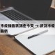 武汉市疫情最新消息今天 → 武汉市疫情分布图最新