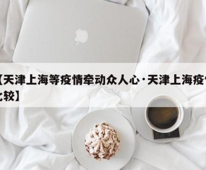 【天津上海等疫情牵动众人心·天津上海疫情比较】