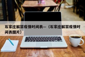 石家庄解禁疫情时间表—（石家庄解禁疫情时间表图片）