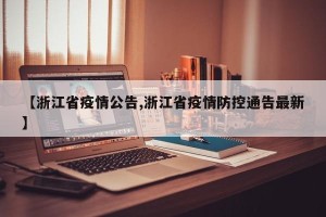 【浙江省疫情公告,浙江省疫情防控通告最新】