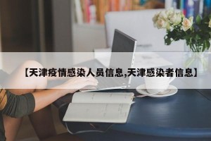 【天津疫情感染人员信息,天津感染者信息】