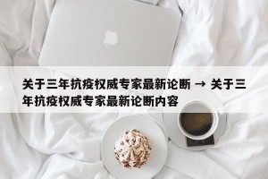 关于三年抗疫权威专家最新论断 → 关于三年抗疫权威专家最新论断内容