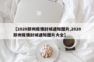 【2020郑州疫情封城通知图片,2020郑州疫情封城通知图片大全】