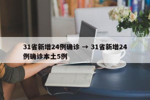31省新增24例确诊 → 31省新增24例确诊本土5例