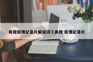 央视疫情纪录片解说词›央视 疫情纪录片