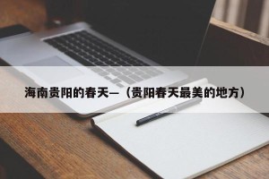 海南贵阳的春天—（贵阳春天最美的地方）