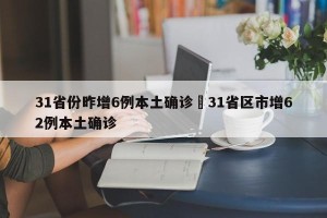 31省份昨增6例本土确诊›31省区市增62例本土确诊
