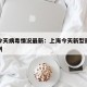 上海今天病毒情况最新：上海今天新型冠状病毒病例