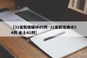【31省新增确诊45例·31省新增确诊54例 本土41例】